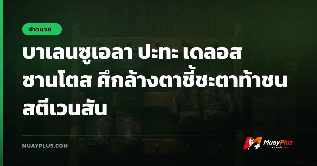 บาเลนซูเอลา ปะทะ เดลอส ซานโตส ศึกล้างตาชี้ชะตาท้าชนสตีเวนสัน