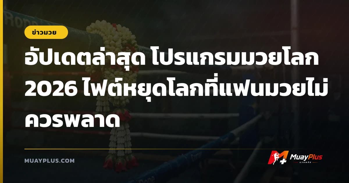 อัปเดตล่าสุด โปรแกรมมวยโลก 2026 ไฟต์หยุดโลกที่แฟนมวยไม่ควรพลาด