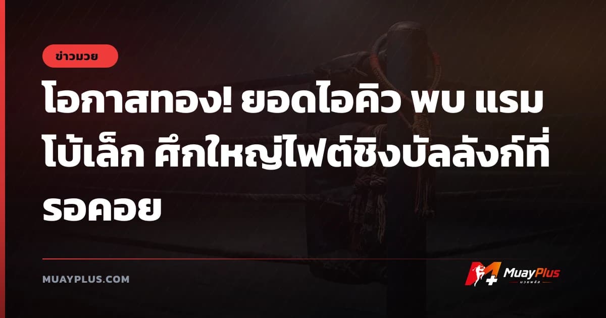 โอกาสทอง! ยอดไอคิว พบ แรมโบ้เล็ก ศึกใหญ่ไฟต์ชิงบัลลังก์ที่รอคอย