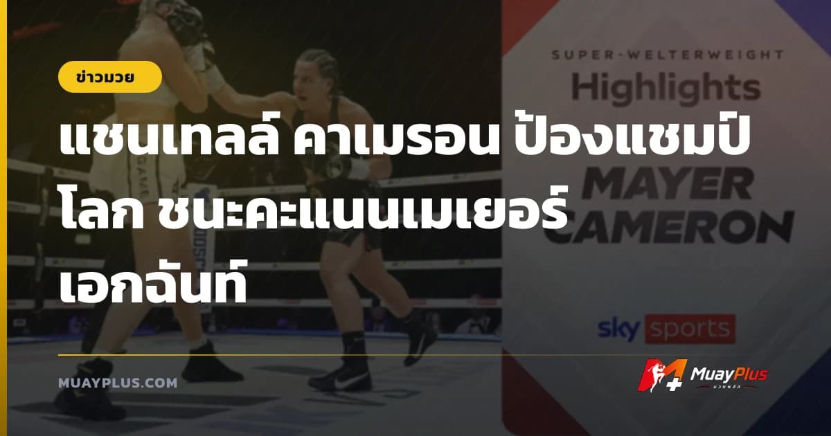 แชนเทลล์ คาเมรอน ป้องแชมป์โลก ชนะคะแนนเมเยอร์เอกฉันท์