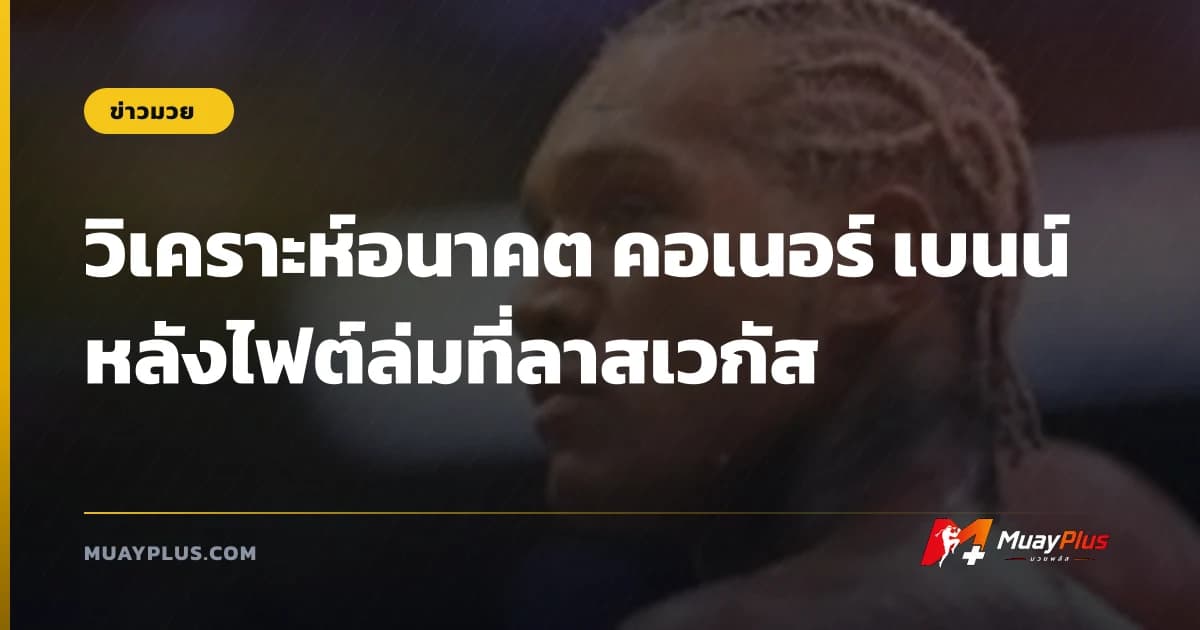 วิเคราะห์อนาคต คอเนอร์ เบนน์ หลังไฟต์ล่มที่ลาสเวกัส