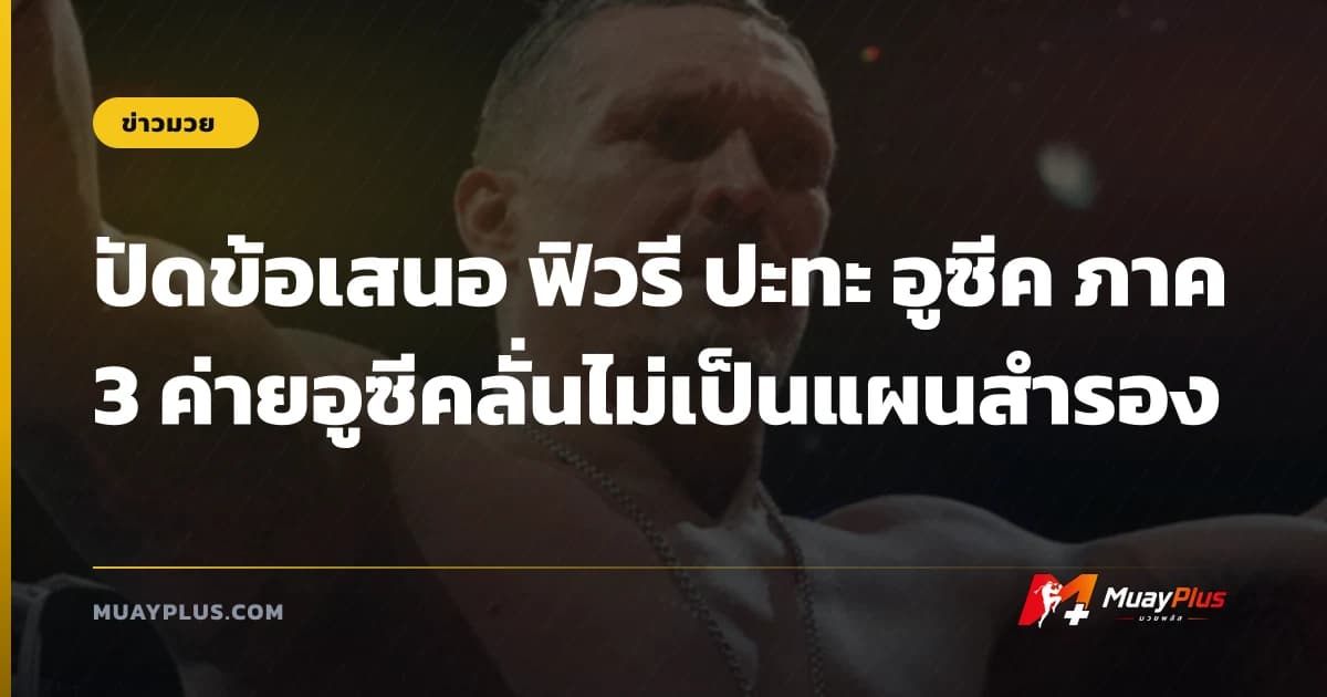 ปัดข้อเสนอ ฟิวรี ปะทะ อูซีค ภาค 3 ค่ายอูซีคลั่นไม่เป็นแผนสำรอง