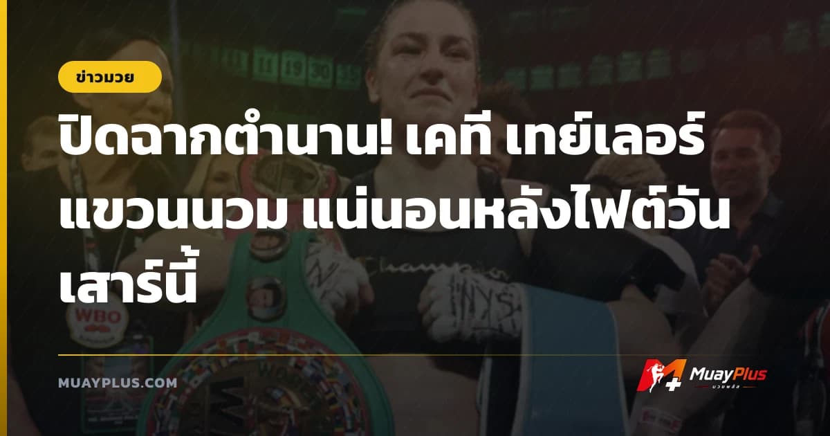 ปิดฉากตำนาน! เคที เทย์เลอร์ แขวนนวม แน่นอนหลังไฟต์วันเสาร์นี้