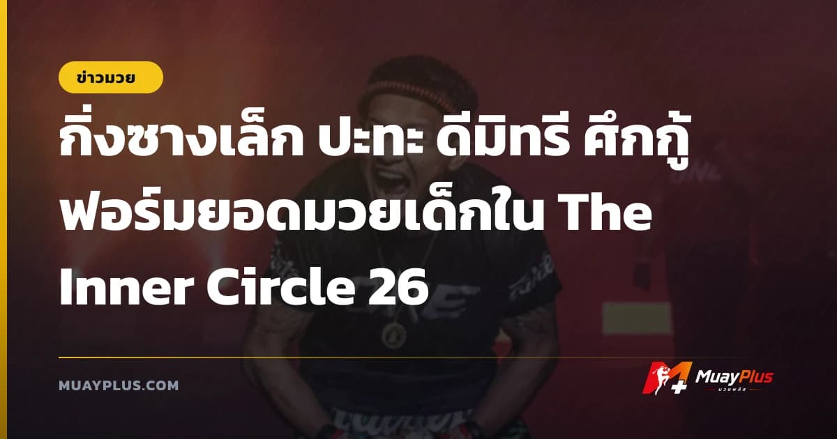กิ่งซางเล็ก ปะทะ ดีมิทรี ศึกกู้ฟอร์มยอดมวยเด็กใน The Inner Circle 26