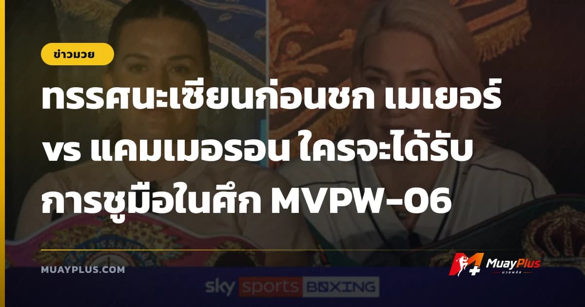 ทรรศนะเซียนก่อนชก เมเยอร์ vs แคมเมอรอน ใครจะได้รับการชูมือในศึก MVPW-06