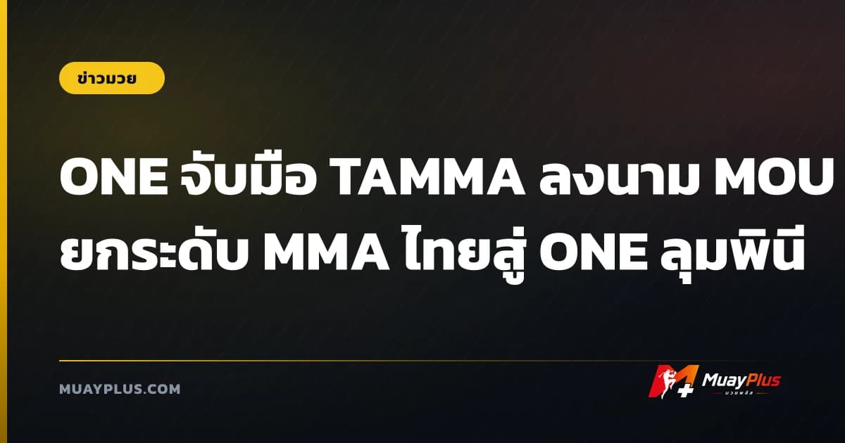 ONE จับมือ TAMMA ลงนาม MOU ยกระดับ MMA ไทยสู่ ONE ลุมพินี