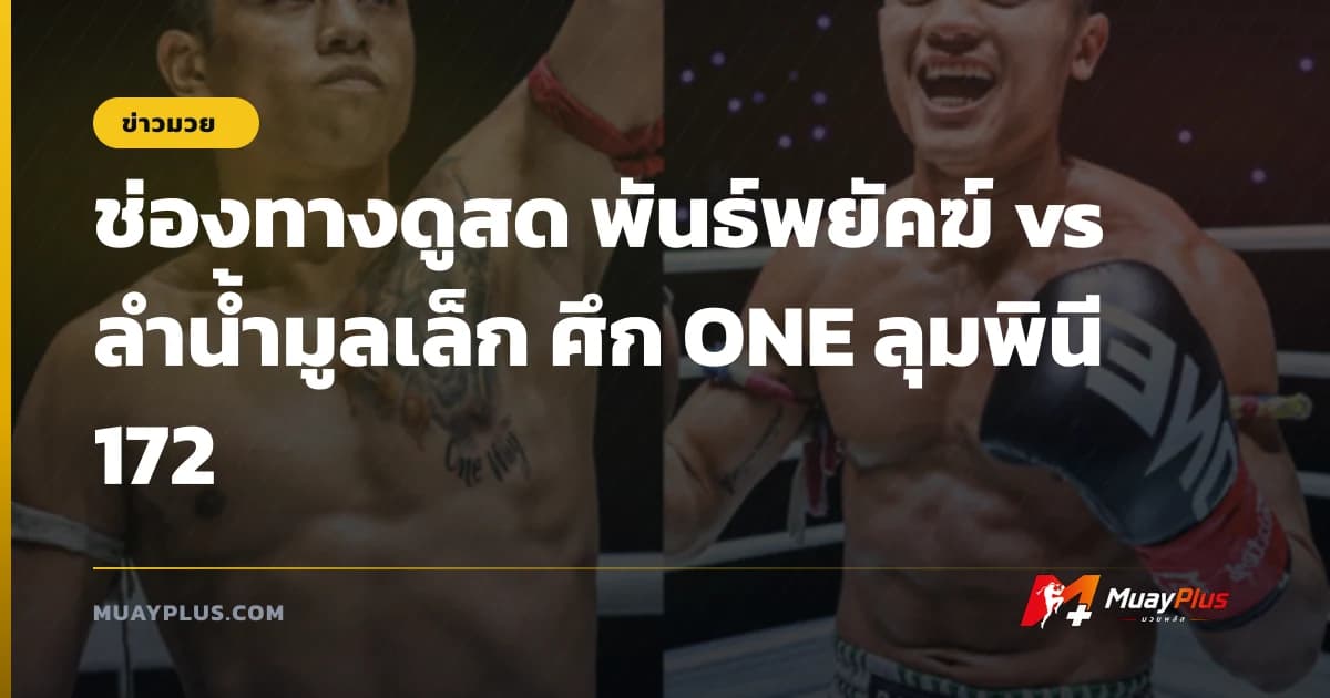 ช่องทางดูสด พันธ์พยัคฆ์ vs ลำน้ำมูลเล็ก ศึก ONE ลุมพินี 172