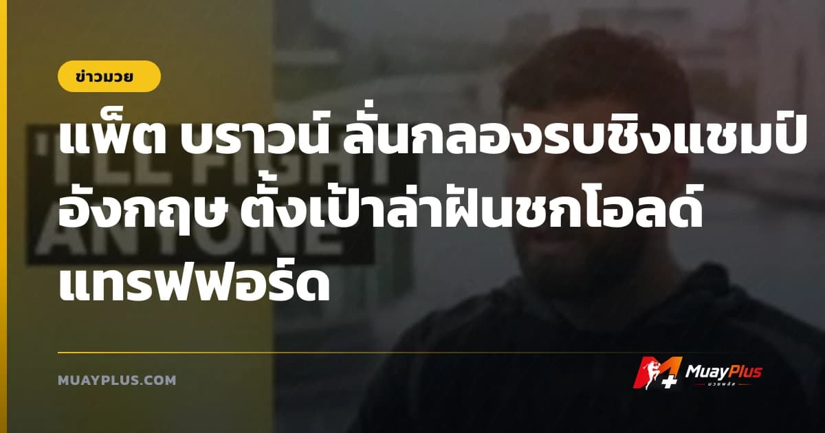 แพ็ต บราวน์ ลั่นกลองรบชิงแชมป์อังกฤษ ตั้งเป้าล่าฝันชกโอลด์ แทรฟฟอร์ด