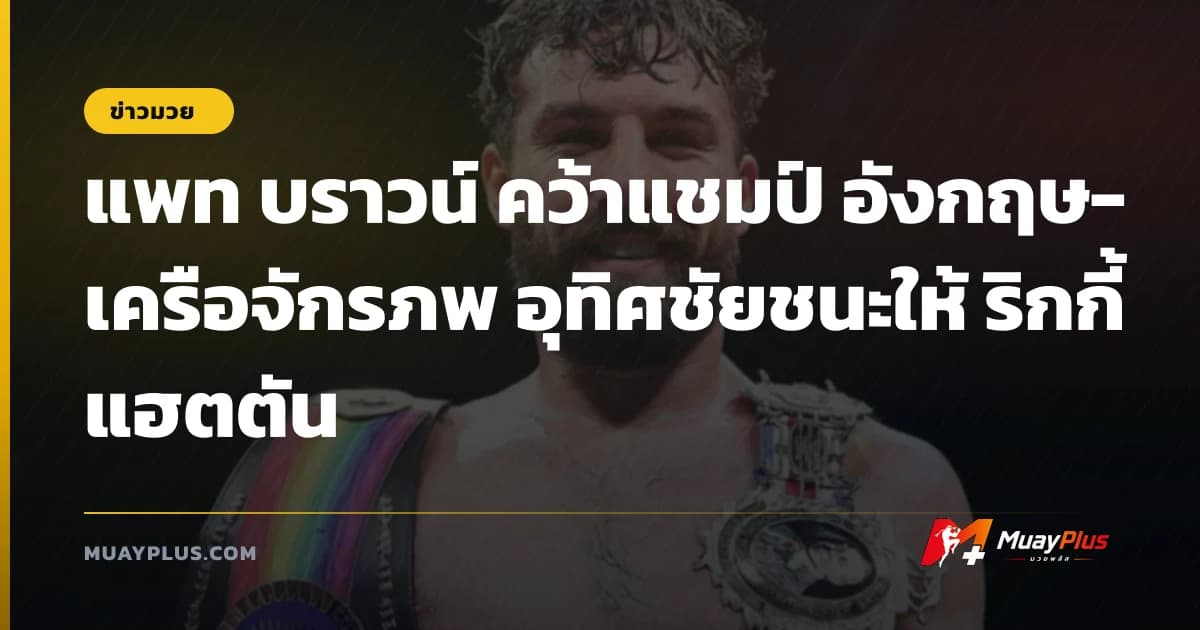แพท บราวน์ คว้าแชมป์ อังกฤษ-เครือจักรภพ อุทิศชัยชนะให้ ริกกี้ แฮตตัน