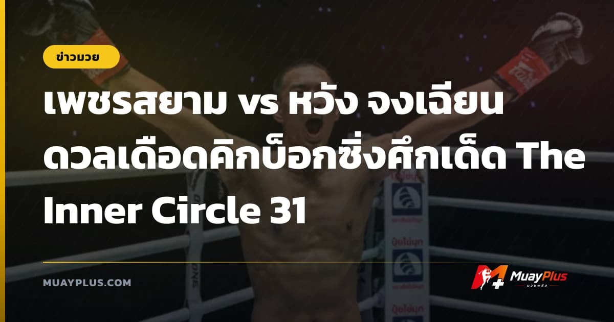 เพชรสยาม vs หวัง จงเฉียน ดวลเดือดคิกบ็อกซิ่งศึกเด็ด The Inner Circle 31
