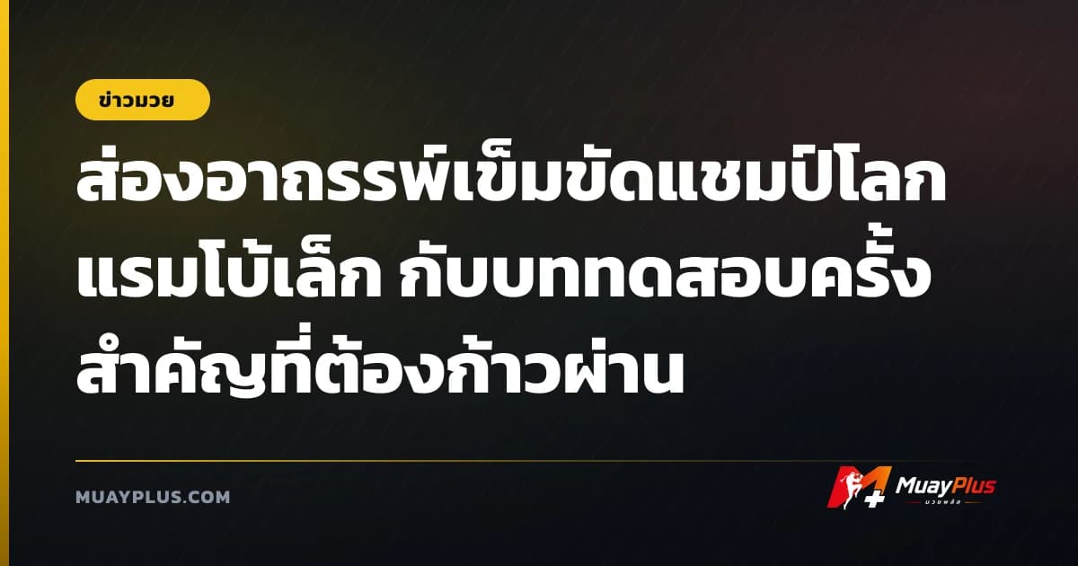 ส่องอาถรรพ์เข็มขัดแชมป์โลก แรมโบ้เล็ก กับบททดสอบครั้งสำคัญที่ต้องก้าวผ่าน