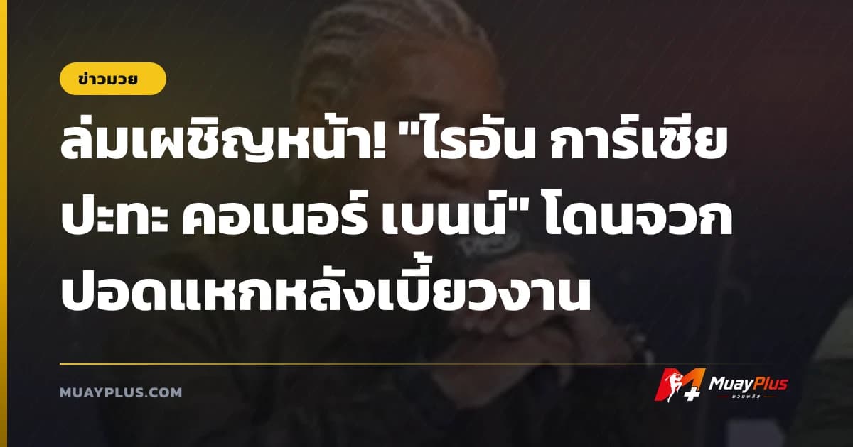 ล่มเผชิญหน้า! "ไรอัน การ์เซีย ปะทะ คอเนอร์ เบนน์" โดนจวกปอดแหกหลังเบี้ยวงาน
