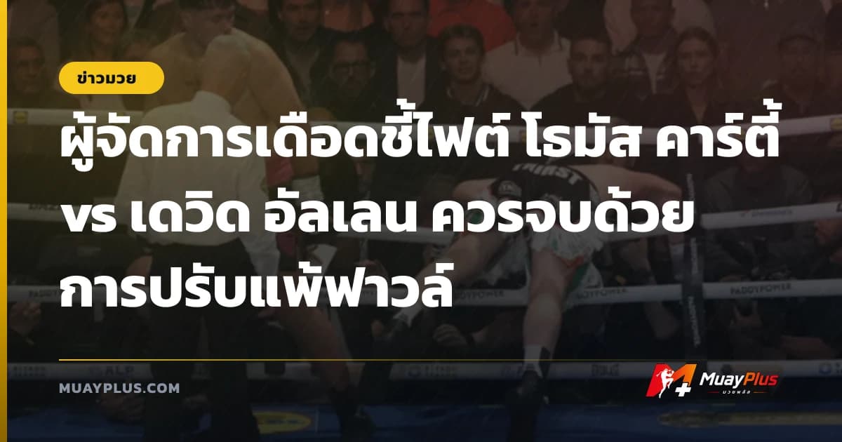ผู้จัดการเดือดชี้ไฟต์ โธมัส คาร์ตี้ vs เดวิด อัลเลน ควรจบด้วยการปรับแพ้ฟาวล์