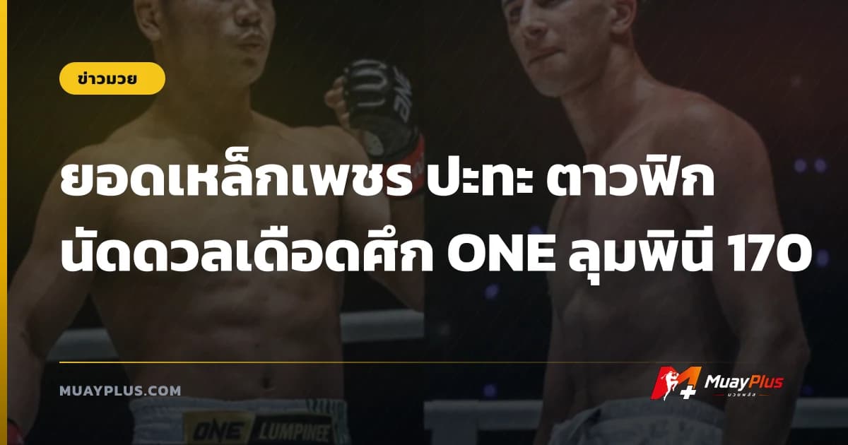 ยอดเหล็กเพชร ปะทะ ตาวฟิก นัดดวลเดือดศึก ONE ลุมพินี 170