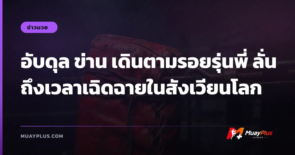 อับดุล ข่าน เดินตามรอยรุ่นพี่ ลั่นถึงเวลาเฉิดฉายในสังเวียนโลก