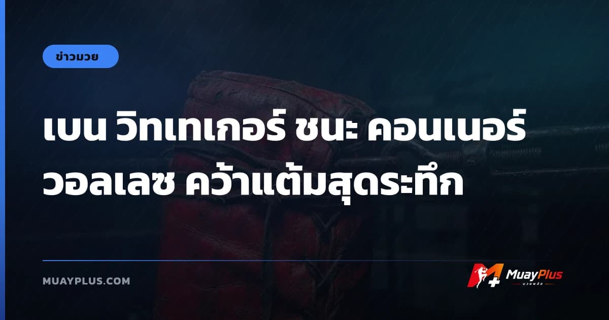 เบน วิทเทเกอร์ ชนะ คอนเนอร์ วอลเลซ คว้าแต้มสุดระทึก
