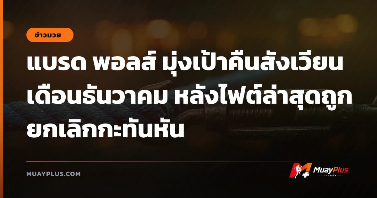 แบรด พอลส์ มุ่งเป้าคืนสังเวียนเดือนธันวาคม หลังไฟต์ล่าสุดถูกยกเลิกกะทันหัน