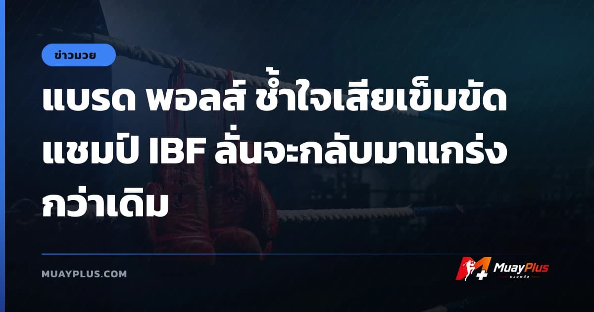 แบรด พอลส์ ช้ำใจเสียเข็มขัดแชมป์ IBF ลั่นจะกลับมาแกร่งกว่าเดิม