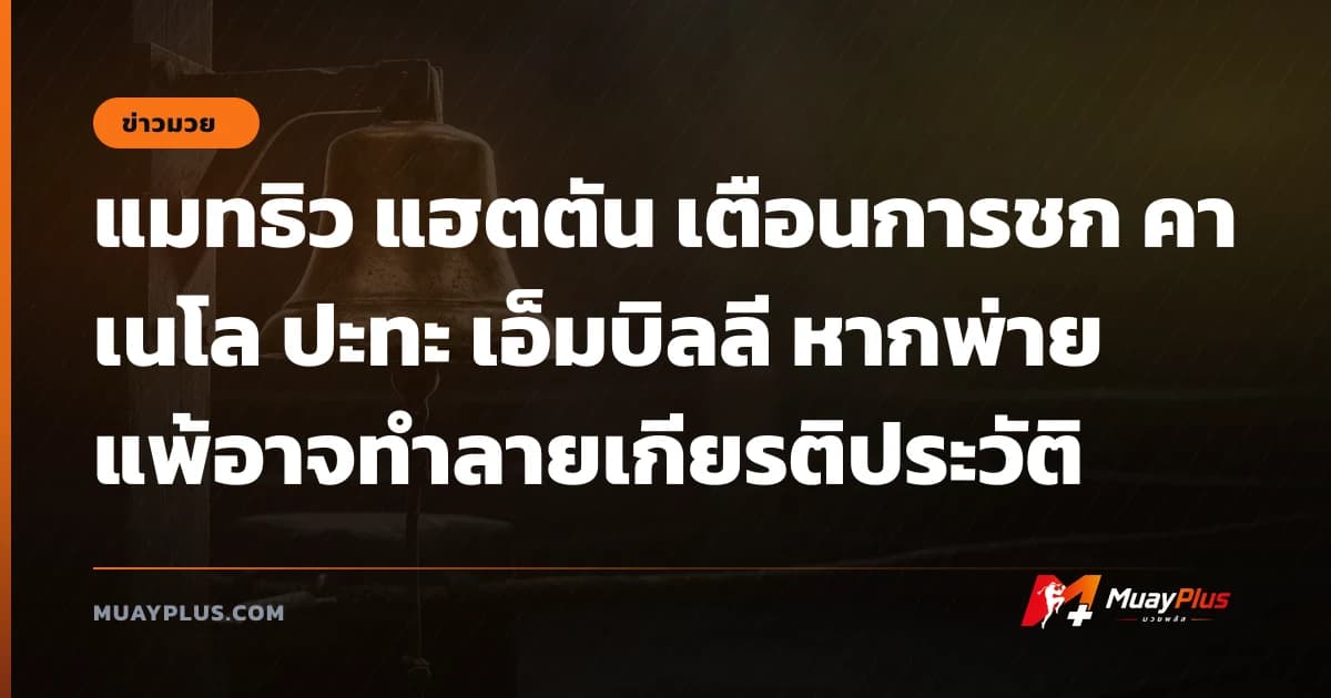 แมทธิว แฮตตัน เตือนการชก คาเนโล ปะทะ เอ็มบิลลี หากพ่ายแพ้อาจทำลายเกียรติประวัติ