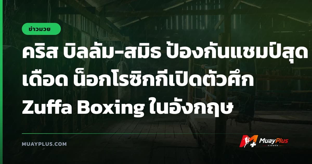 คริส บิลลัม-สมิธ ป้องกันแชมป์สุดเดือด น็อกโรซิกกีเปิดตัวศึก Zuffa Boxing ในอังกฤษ