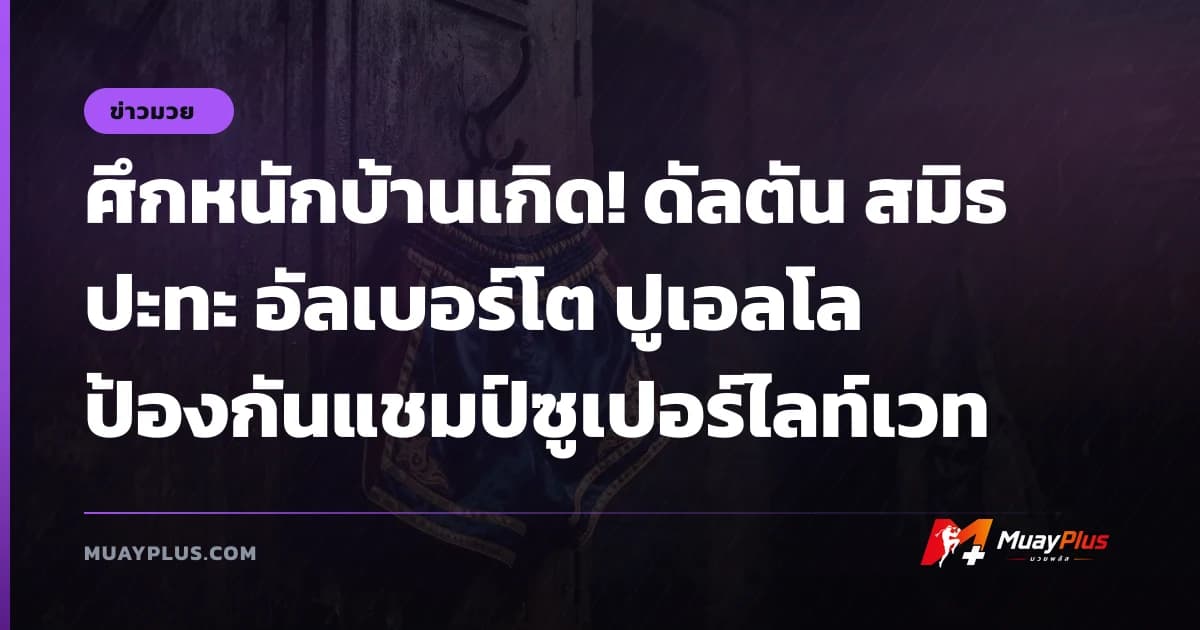 ศึกหนักบ้านเกิด! ดัลตัน สมิธ ปะทะ อัลเบอร์โต ปูเอลโล ป้องกันแชมป์ซูเปอร์ไลท์เวท