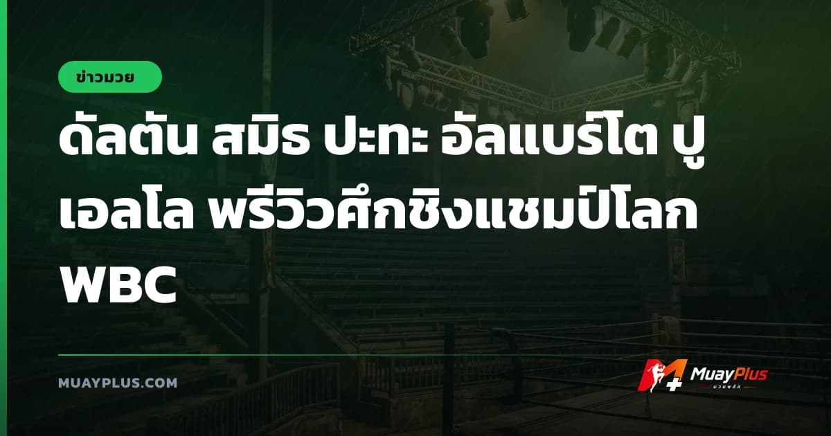 ดัลตัน สมิธ ปะทะ อัลแบร์โต ปูเอลโล พรีวิวศึกชิงแชมป์โลก WBC