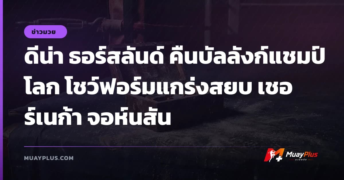 ดีน่า ธอร์สลันด์ คืนบัลลังก์แชมป์โลก โชว์ฟอร์มแกร่งสยบ เชอร์เนก้า จอห์นสัน