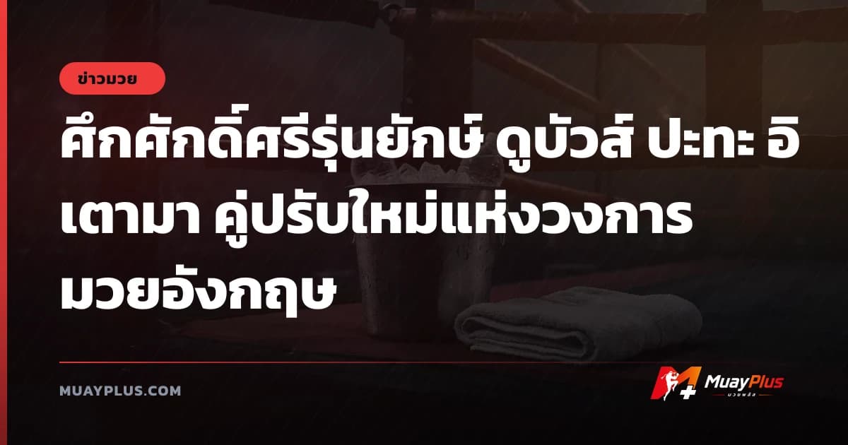 ศึกศักดิ์ศรีรุ่นยักษ์ ดูบัวส์ ปะทะ อิเตามา คู่ปรับใหม่แห่งวงการมวยอังกฤษ