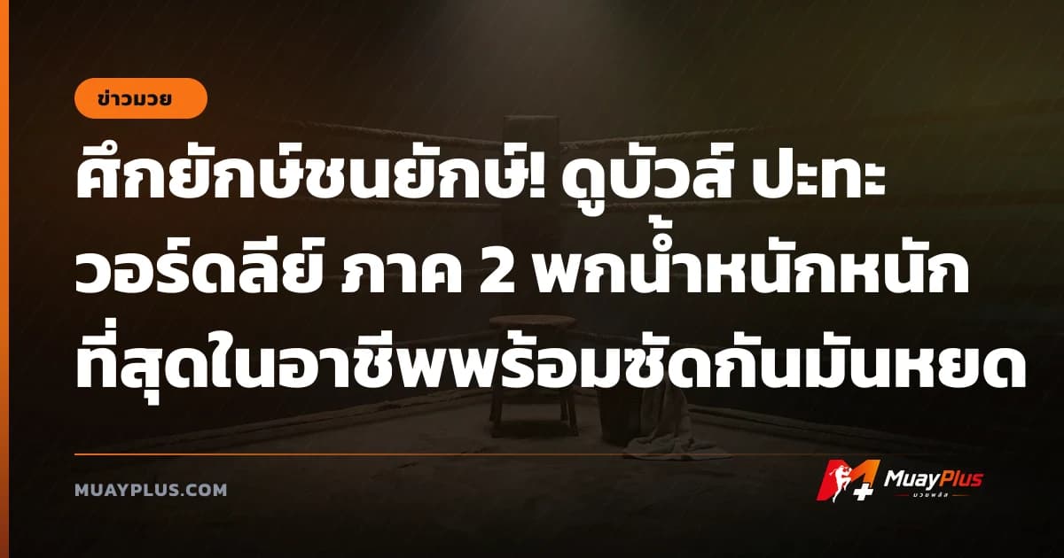 ศึกยักษ์ชนยักษ์! ดูบัวส์ ปะทะ วอร์ดลีย์ ภาค 2 พกน้ำหนักหนักที่สุดในอาชีพพร้อมซัดกันมันหยด
