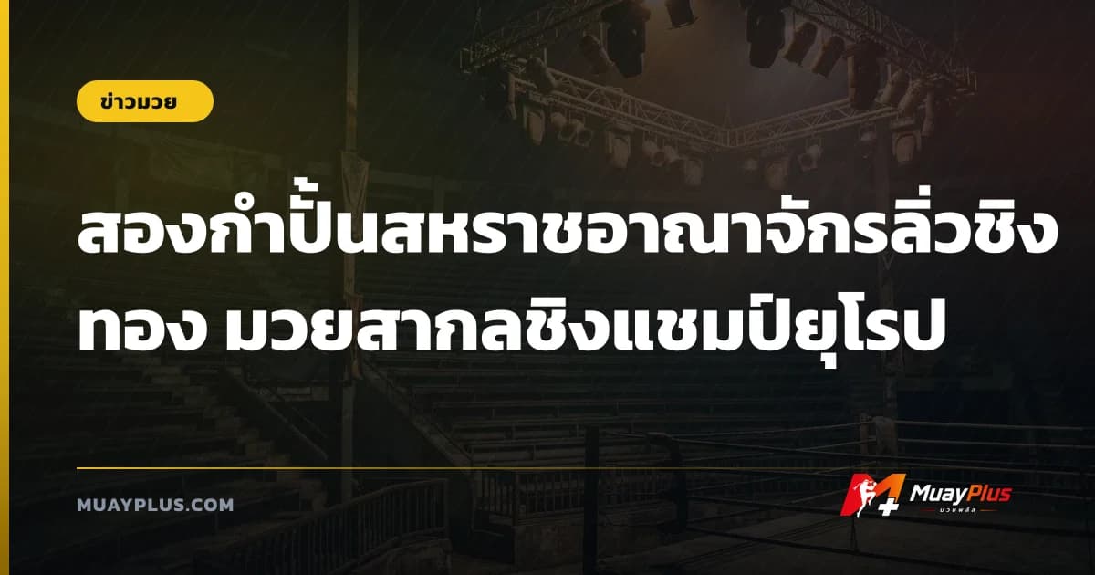 สองกำปั้นสหราชอาณาจักรลิ่วชิงทอง มวยสากลชิงแชมป์ยุโรป