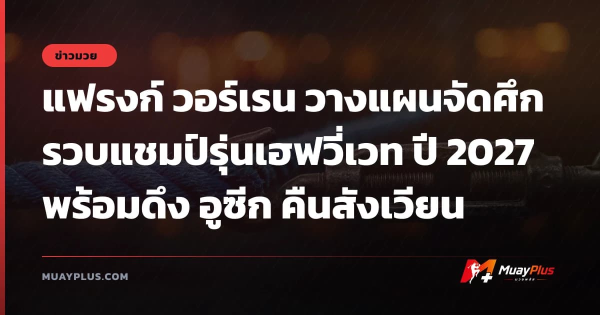 แฟรงก์ วอร์เรน วางแผนจัดศึกรวบแชมป์รุ่นเฮฟวี่เวท ปี 2027 พร้อมดึง อูซีก คืนสังเวียน