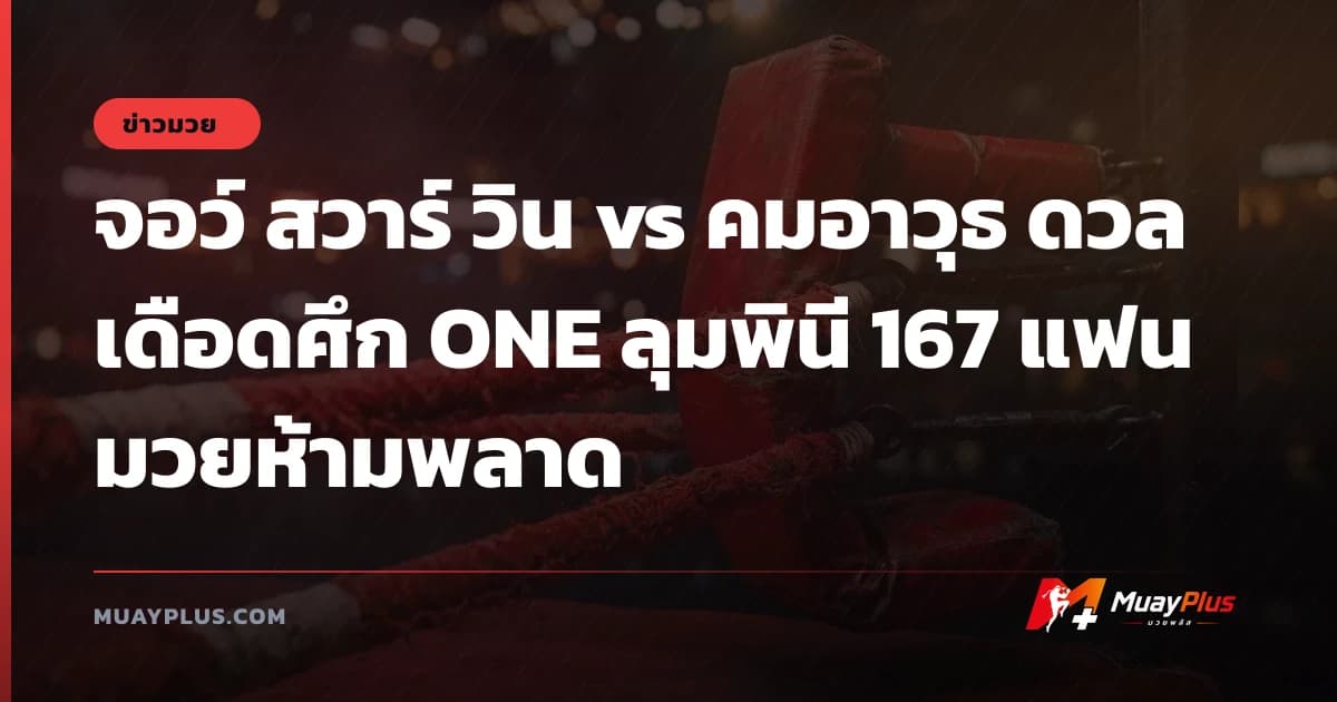 จอว์ สวาร์ วิน vs คมอาวุธ ดวลเดือดศึก ONE ลุมพินี 167 แฟนมวยห้ามพลาด