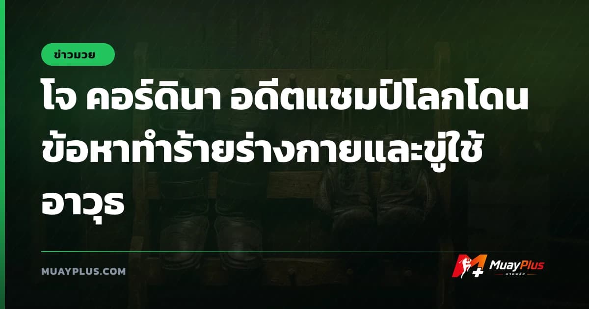 โจ คอร์ดินา อดีตแชมป์โลกโดนข้อหาทำร้ายร่างกายและขู่ใช้อาวุธ