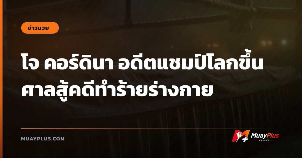 โจ คอร์ดินา อดีตแชมป์โลกขึ้นศาลสู้คดีทำร้ายร่างกาย