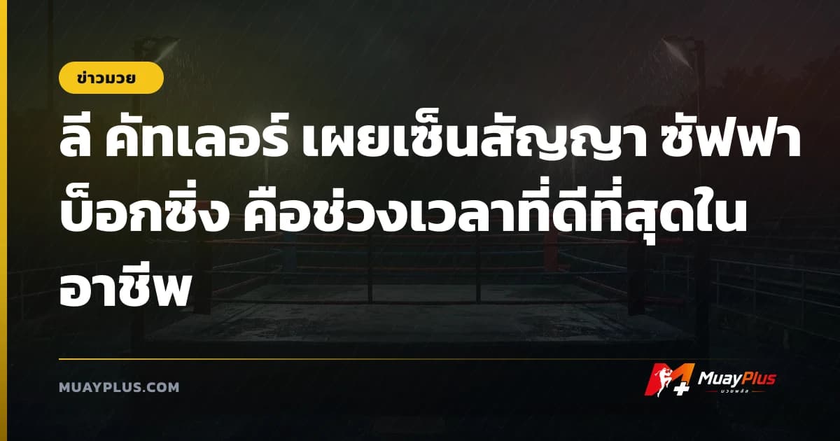 ลี คัทเลอร์ เผยเซ็นสัญญา ซัฟฟา บ็อกซิ่ง คือช่วงเวลาที่ดีที่สุดในอาชีพ