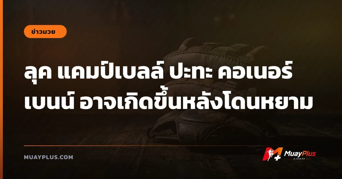 ลุค แคมป์เบลล์ ปะทะ คอเนอร์ เบนน์ อาจเกิดขึ้นหลังโดนหยาม