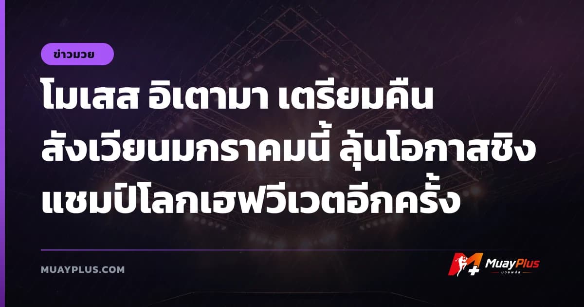 โมเสส อิเตามา เตรียมคืนสังเวียนมกราคมนี้ ลุ้นโอกาสชิงแชมป์โลกเฮฟวีเวตอีกครั้ง