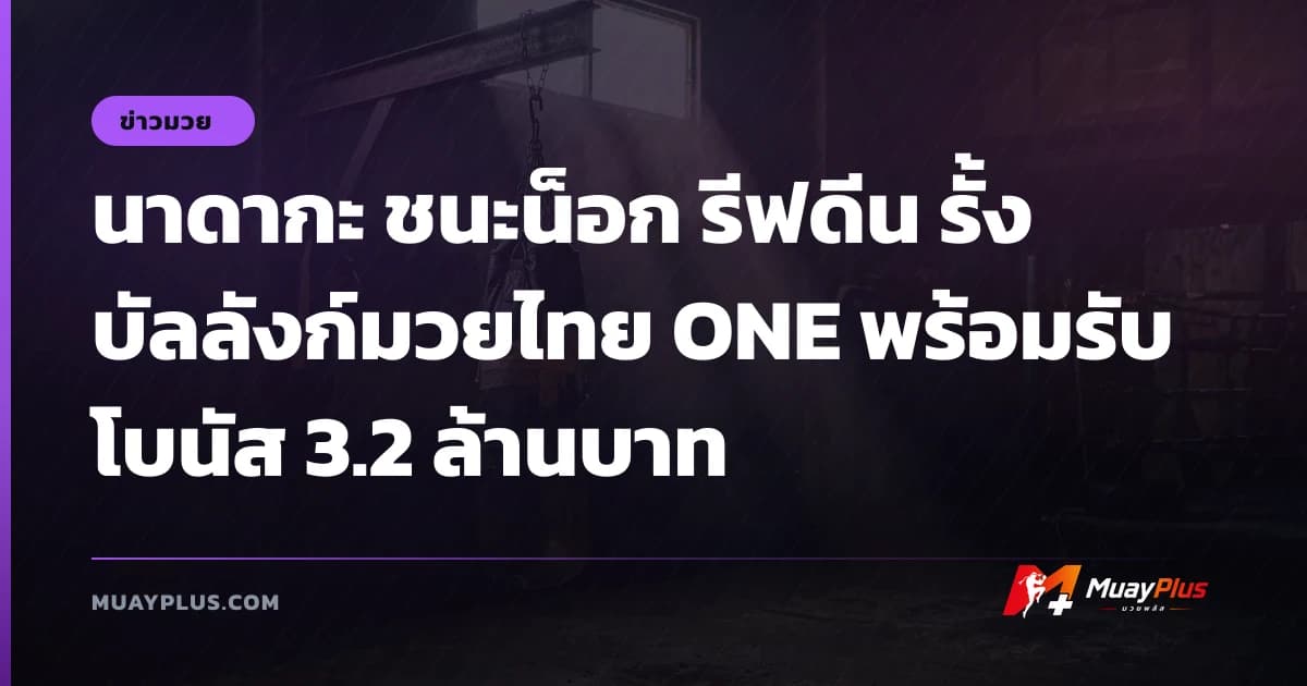 นาดากะ ชนะน็อก รีฟดีน รั้งบัลลังก์มวยไทย ONE พร้อมรับโบนัส 3.2 ล้านบาท