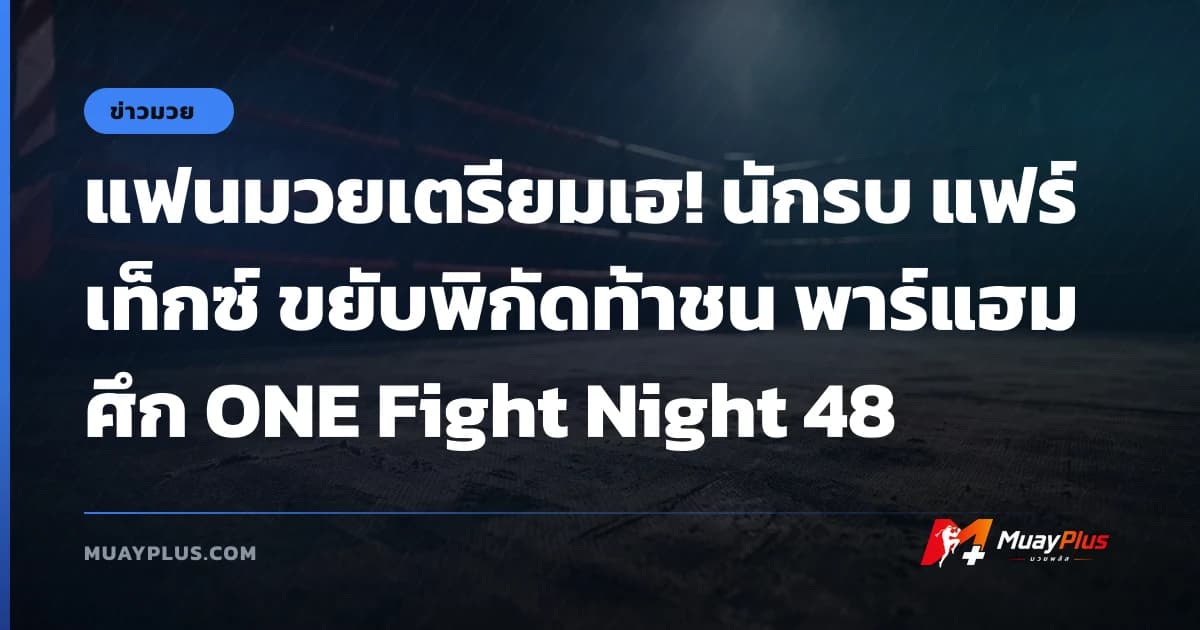 แฟนมวยเตรียมเฮ! นักรบ แฟร์เท็กซ์ ขยับพิกัดท้าชน พาร์แฮม ศึก ONE Fight Night 48