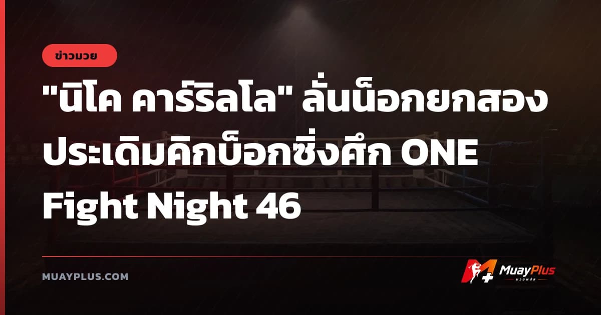 "นิโค คาร์ริลโล" ลั่นน็อกยกสอง ประเดิมคิกบ็อกซิ่งศึก ONE Fight Night 46
