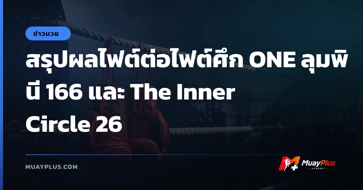 สรุปผลไฟต์ต่อไฟต์ศึก ONE ลุมพินี 166 และ The Inner Circle 26