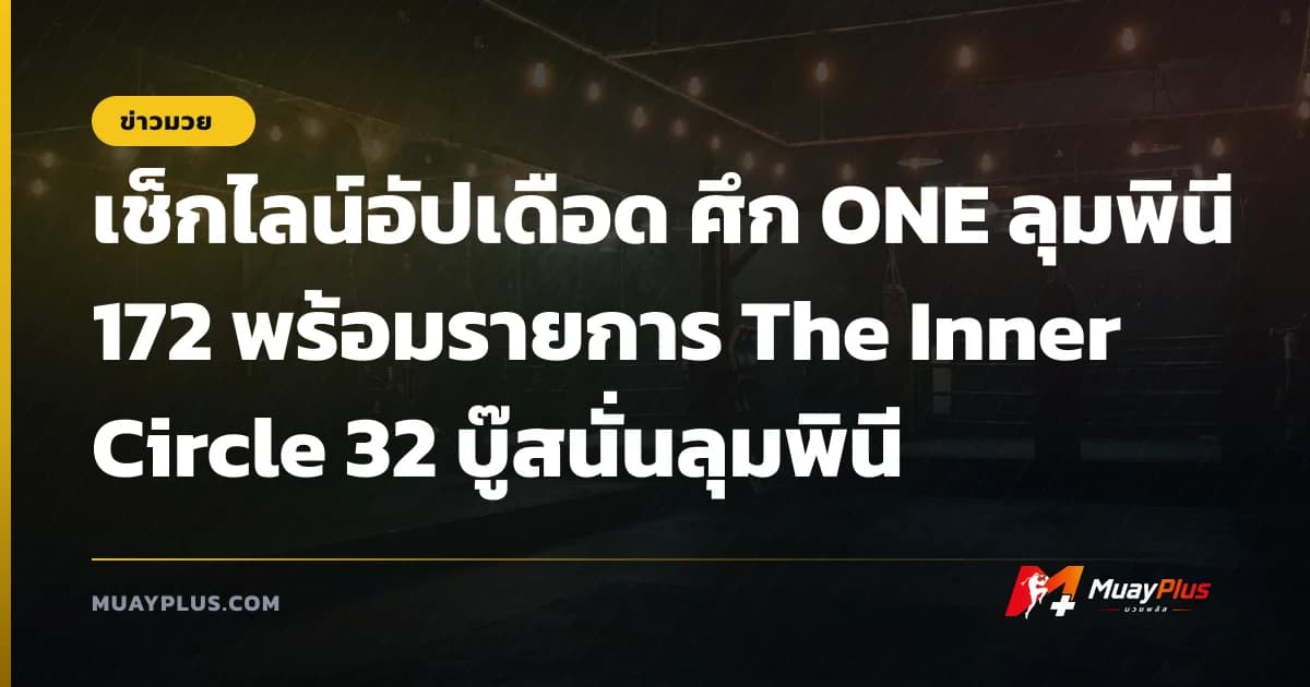 เช็กไลน์อัปเดือด ศึก ONE ลุมพินี 172 พร้อมรายการ The Inner Circle 32 บู๊สนั่นลุมพินี