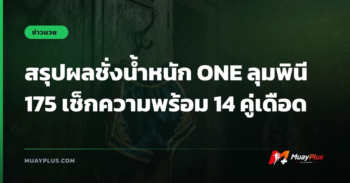 สรุปผลชั่งน้ำหนัก ONE ลุมพินี 175 เช็กความพร้อม 14 คู่เดือด