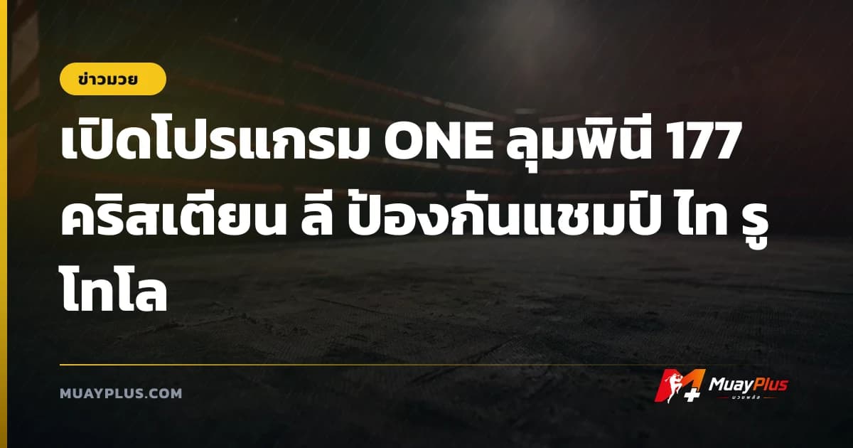 เปิดโปรแกรม ONE ลุมพินี 177 คริสเตียน ลี ป้องกันแชมป์ ไท รูโทโล