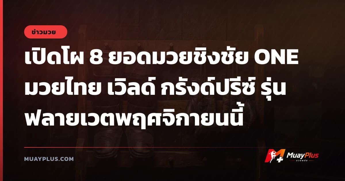 เปิดโผ 8 ยอดมวยชิงชัย ONE มวยไทย เวิลด์ กรังด์ปรีซ์ รุ่นฟลายเวตพฤศจิกายนนี้