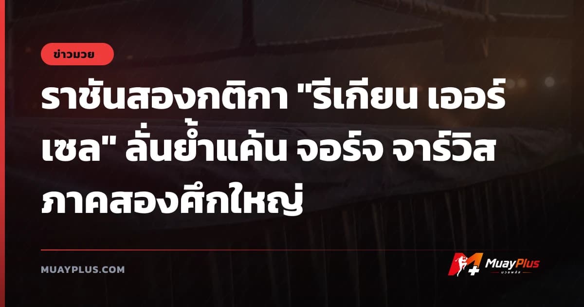 ราชันสองกติกา "รีเกียน เออร์เซล" ลั่นย้ำแค้น จอร์จ จาร์วิส ภาคสองศึกใหญ่