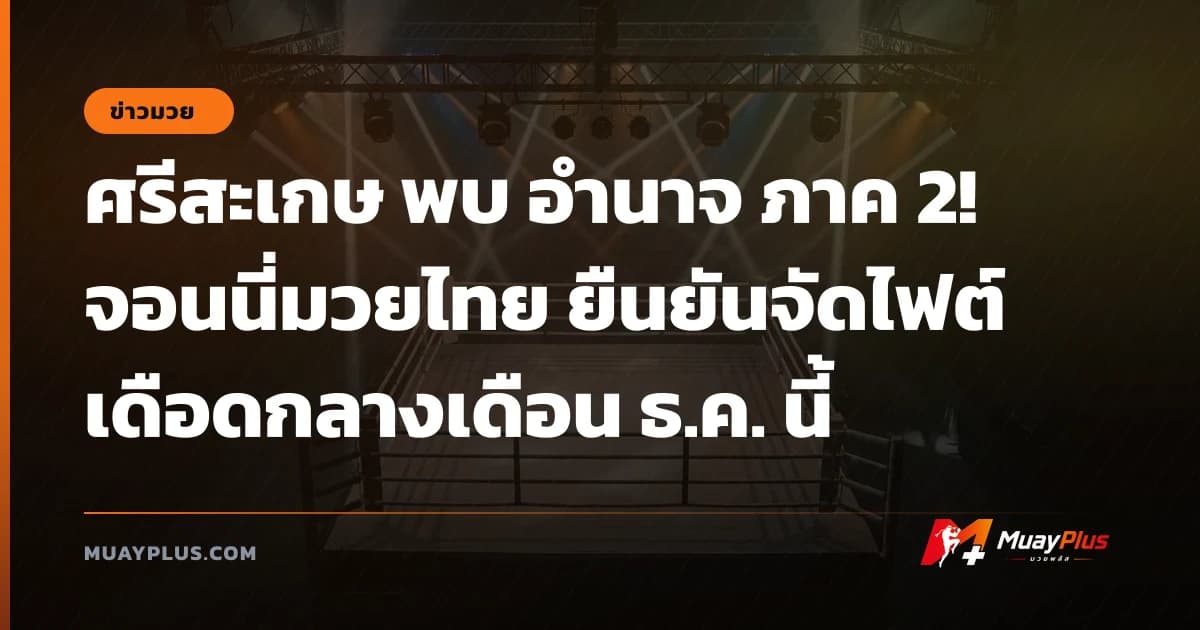ศรีสะเกษ พบ อำนาจ ภาค 2! จอนนี่มวยไทย ยืนยันจัดไฟต์เดือดกลางเดือน ธ.ค. นี้