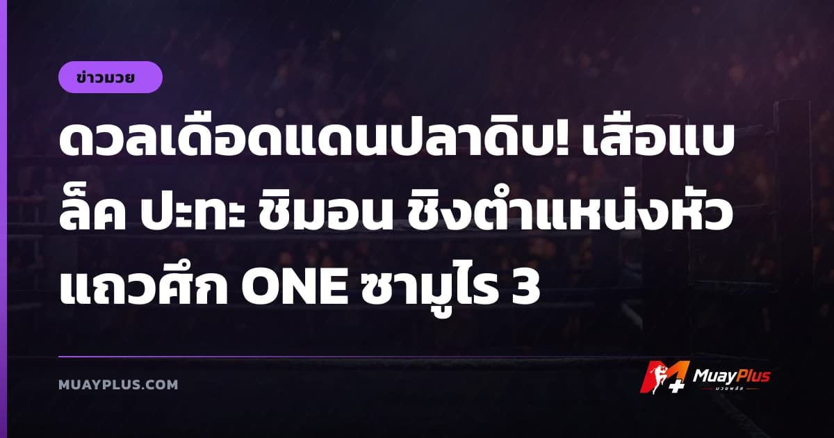 ดวลเดือดแดนปลาดิบ! เสือแบล็ค ปะทะ ชิมอน ชิงตำแหน่งหัวแถวศึก ONE ซามูไร 3