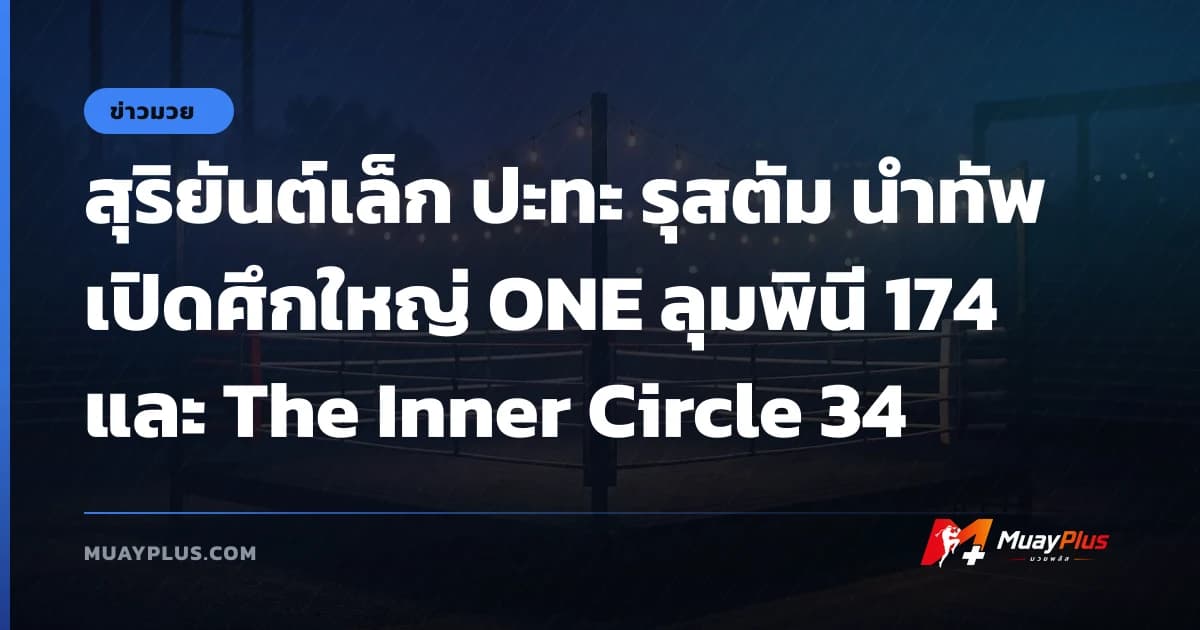 สุริยันต์เล็ก ปะทะ รุสตัม นำทัพเปิดศึกใหญ่ ONE ลุมพินี 174 และ The Inner Circle 34