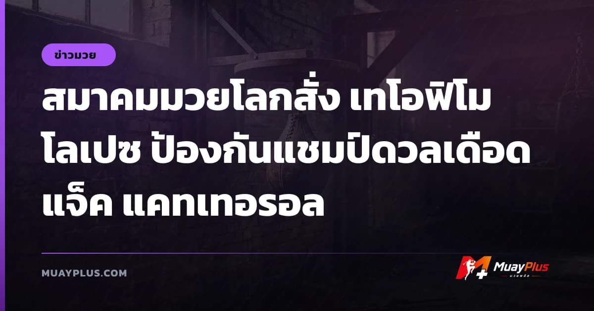 สมาคมมวยโลกสั่ง เทโอฟิโม โลเปซ ป้องกันแชมป์ดวลเดือด แจ็ค แคทเทอรอล